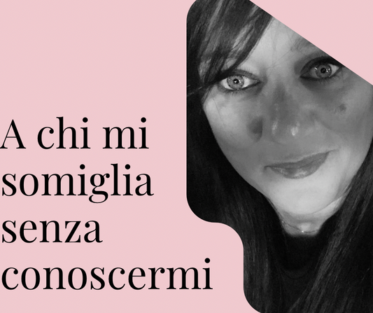 A chi mi somiglia senza conoscermi.